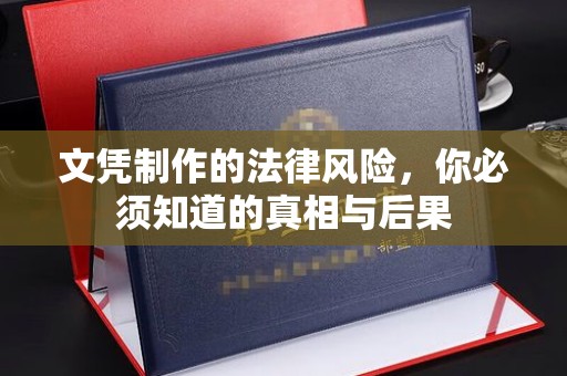 高县文凭制作的法律风险，你必须知道的真相与后果